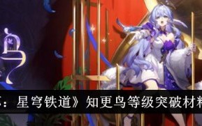 崩坏星穹铁道知更鸟等级突破材料有哪些 崩坏星穹铁道知更鸟等级突破材料一览